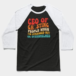 Ceo Of Ghosting People When I'm Stressed Out Baseball T-Shirt